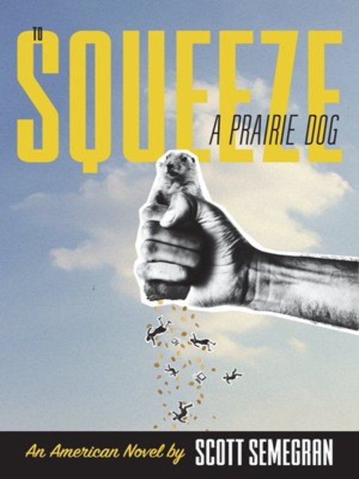Title details for To Squeeze a Prairie Dog by Scott Semegran - Wait list